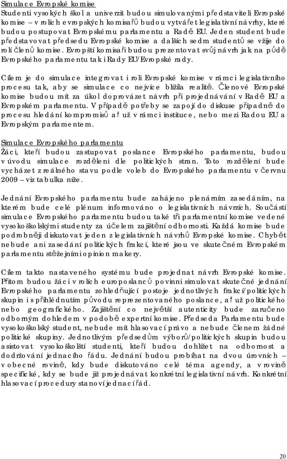 Evropští komisaři budou prezentovat svůj návrh jak na půdě Evropského parlamentu tak i Rady EU/Evropské rady.