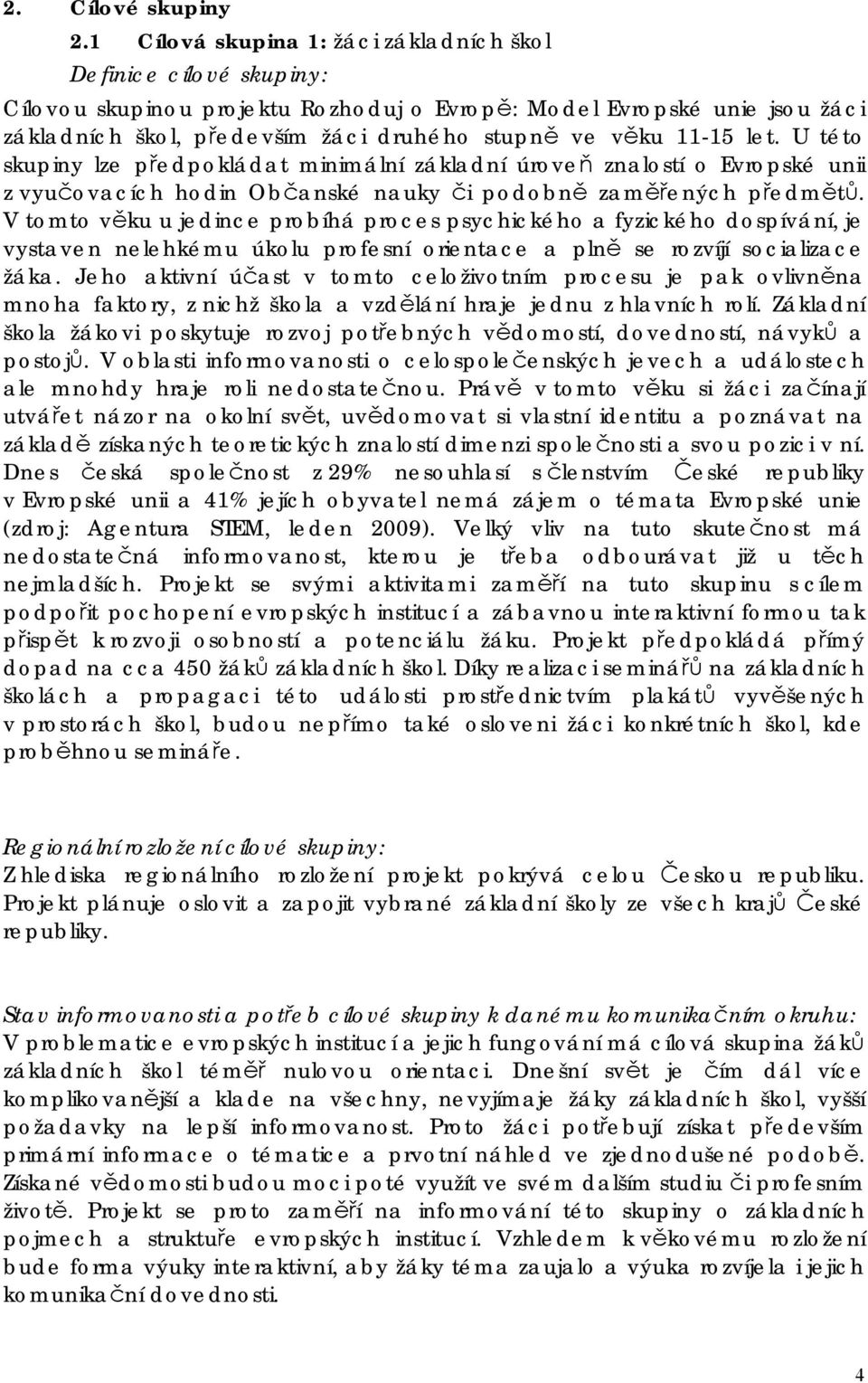 11-15 let. U této skupiny lze předpokládat minimální základní úroveň znalostí o Evropské unii z vyučovacích hodin Občanské nauky či podobně zaměřených předmětů.