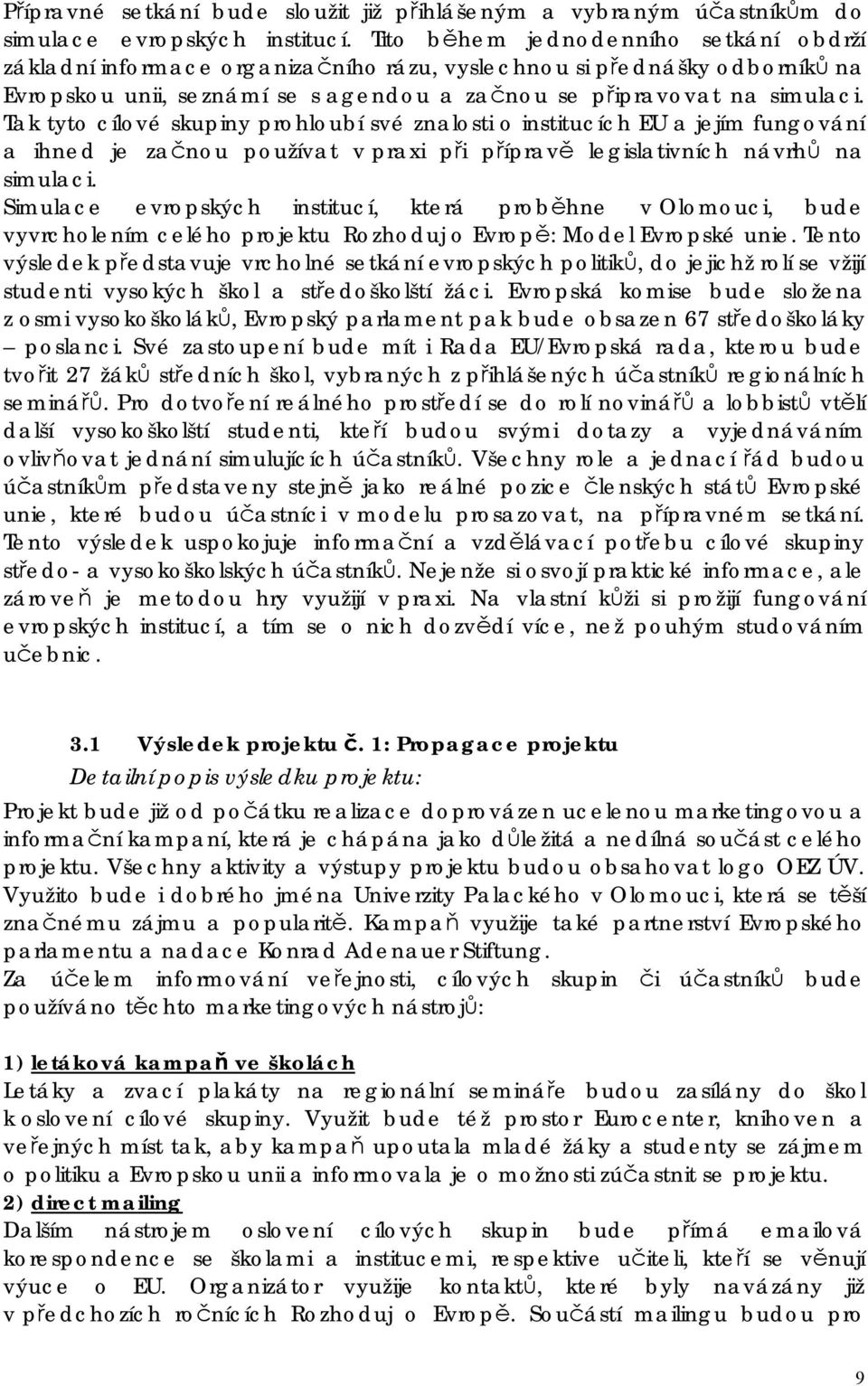 Tak tyto cílové skupiny prohloubí své znalosti o institucích EU a jejím fungování a ihned je začnou používat v praxi při přípravě legislativních návrhů na simulaci.