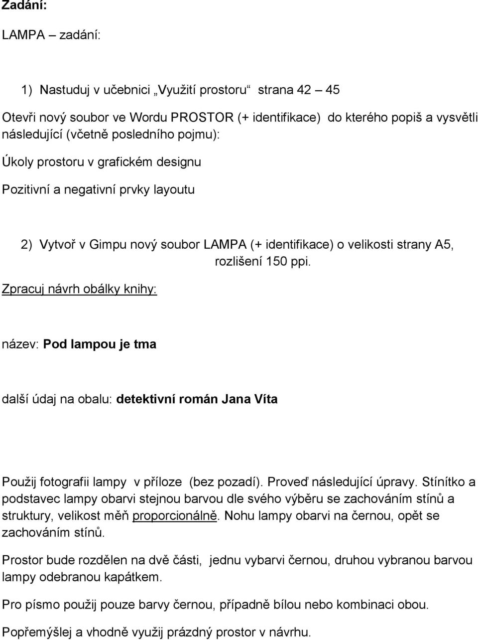 Zpracuj návrh obálky knihy: název: Pod lampou je tma další údaj na obalu: detektivní román Jana Víta Použij fotografii lampy v příloze (bez pozadí). Proveď následující úpravy.