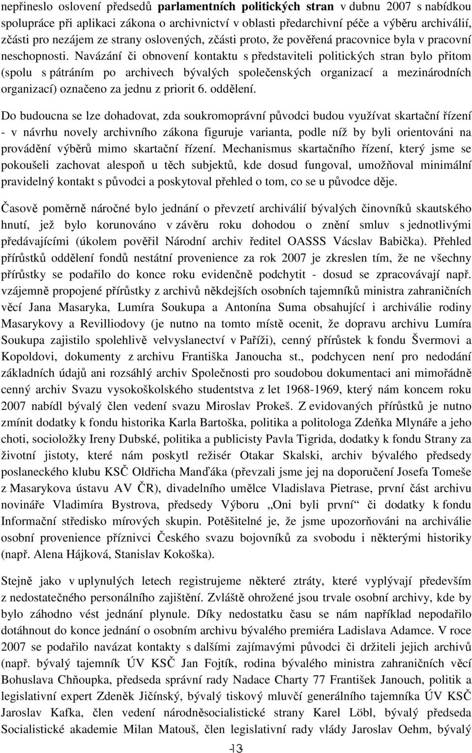 Navázání či obnovení kontaktu s představiteli politických stran bylo přitom (spolu s pátráním po archivech bývalých společenských organizací a mezinárodních organizací) označeno za jednu z priorit 6.