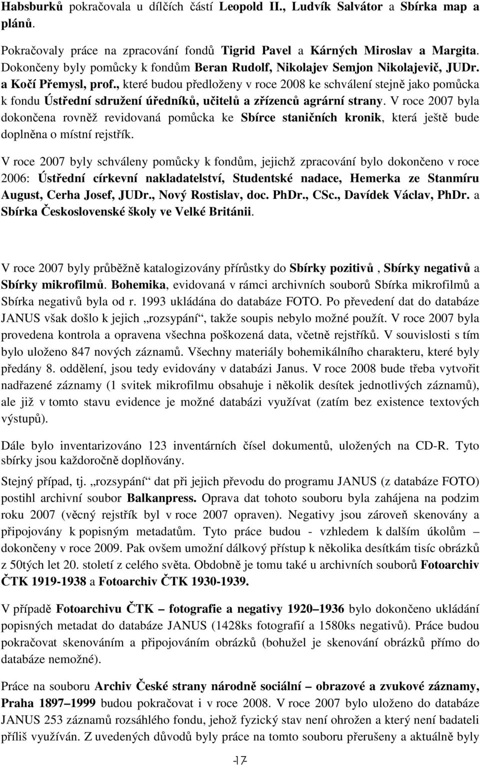 , které budou předloženy v roce 2008 ke schválení stejně jako pomůcka k fondu Ústřední sdružení úředníků, učitelů a zřízenců agrární strany.