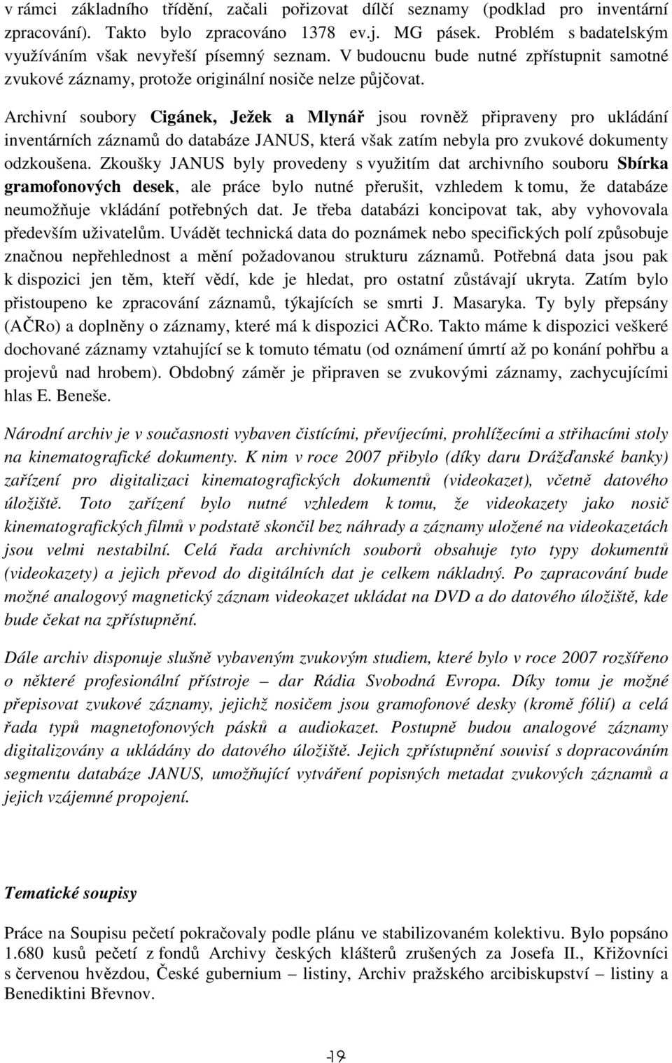 Archivní soubory Cigánek, Ježek a Mlynář jsou rovněž připraveny pro ukládání inventárních záznamů do databáze JANUS, která však zatím nebyla pro zvukové dokumenty odzkoušena.