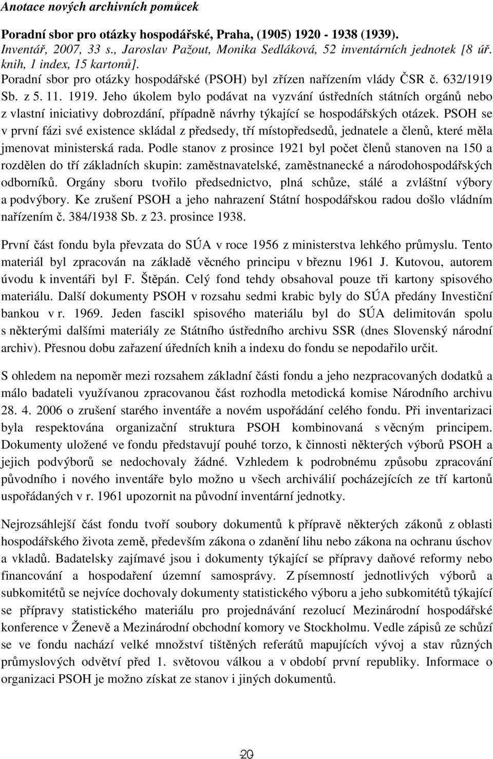 Jeho úkolem bylo podávat na vyzvání ústředních státních orgánů nebo z vlastní iniciativy dobrozdání, případně návrhy týkající se hospodářských otázek.