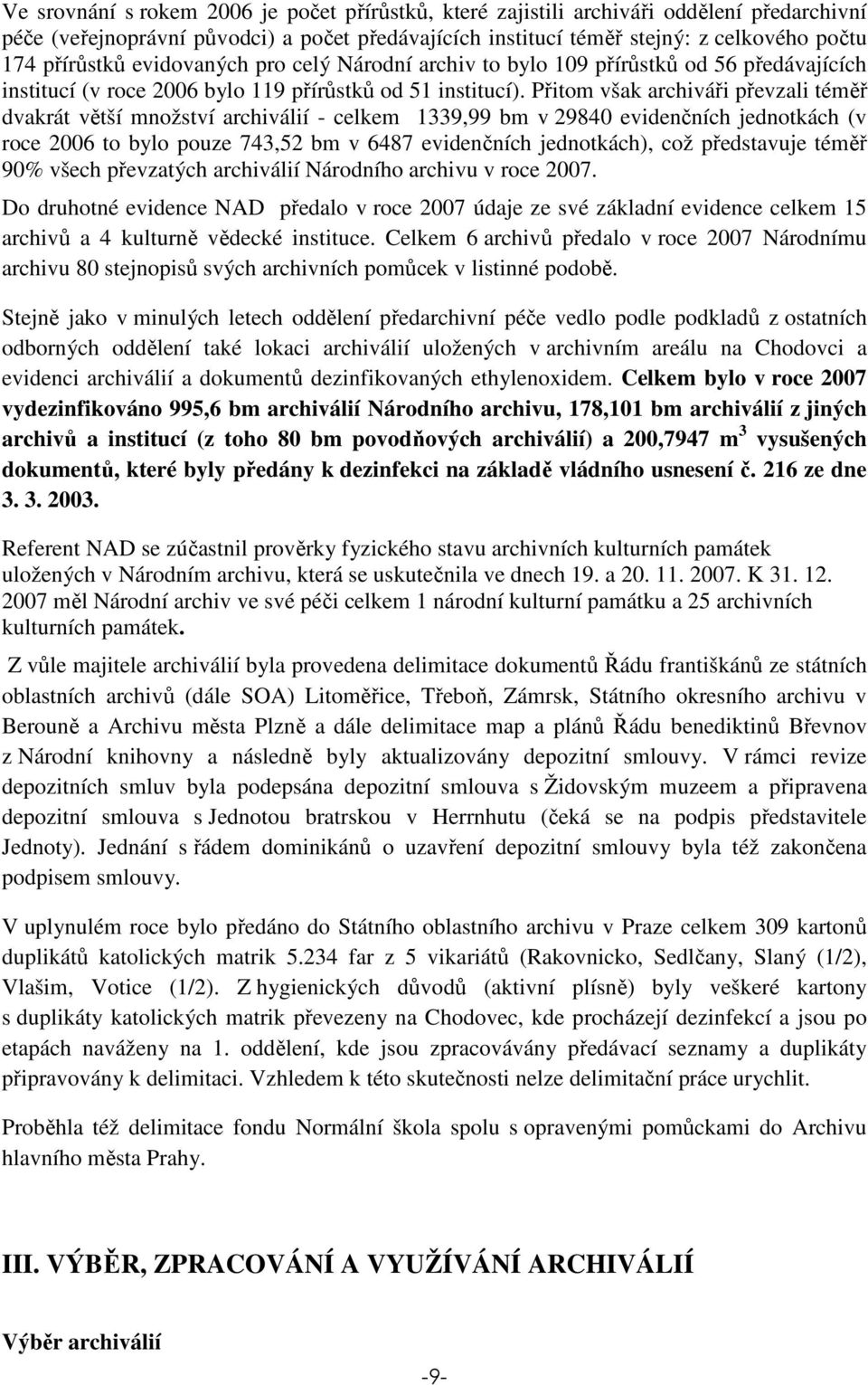 Přitom však archiváři převzali téměř dvakrát větší množství archiválií - celkem 1339,99 bm v 29840 evidenčních jednotkách (v roce 2006 to bylo pouze 743,52 bm v 6487 evidenčních jednotkách), což