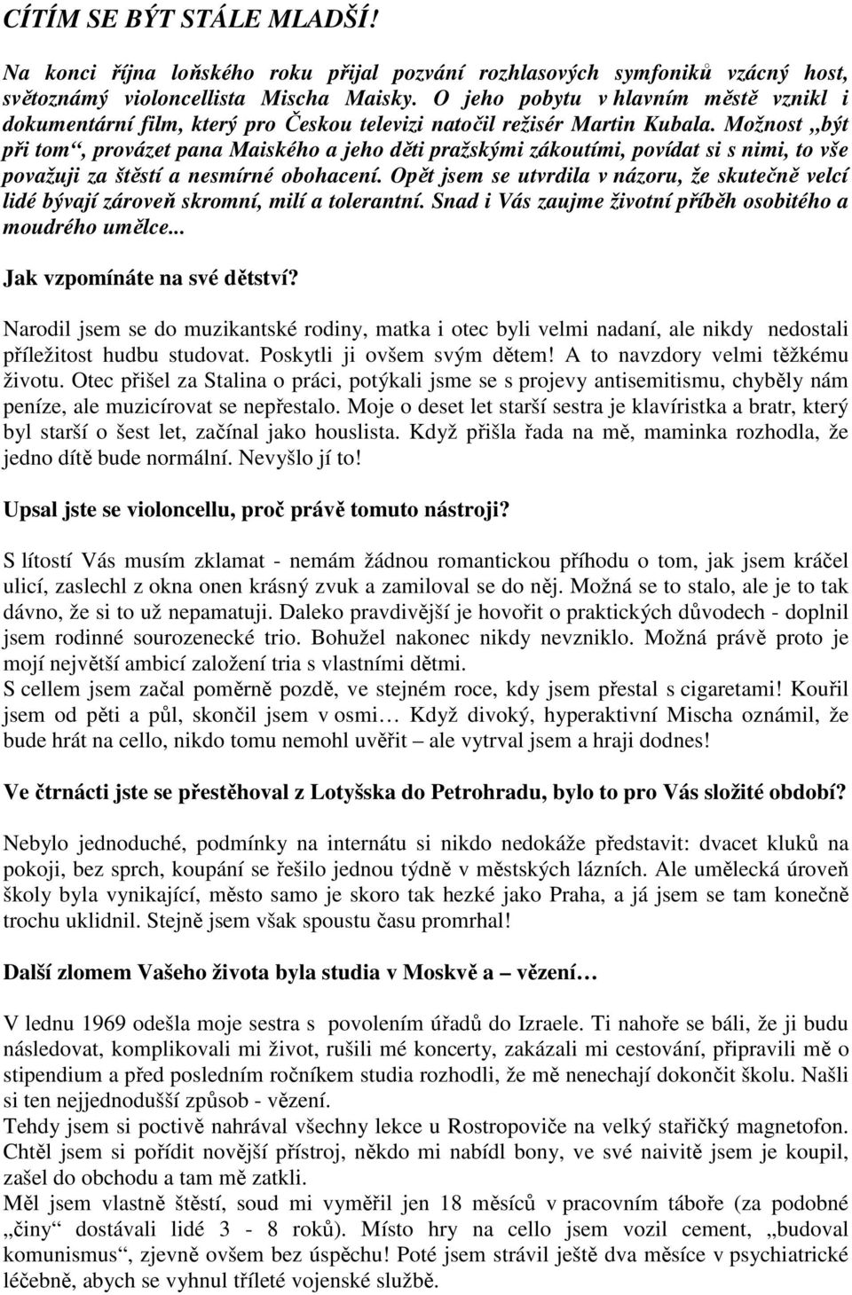 Možnost být při tom, provázet pana Maiského a jeho děti pražskými zákoutími, povídat si s nimi, to vše považuji za štěstí a nesmírné obohacení.