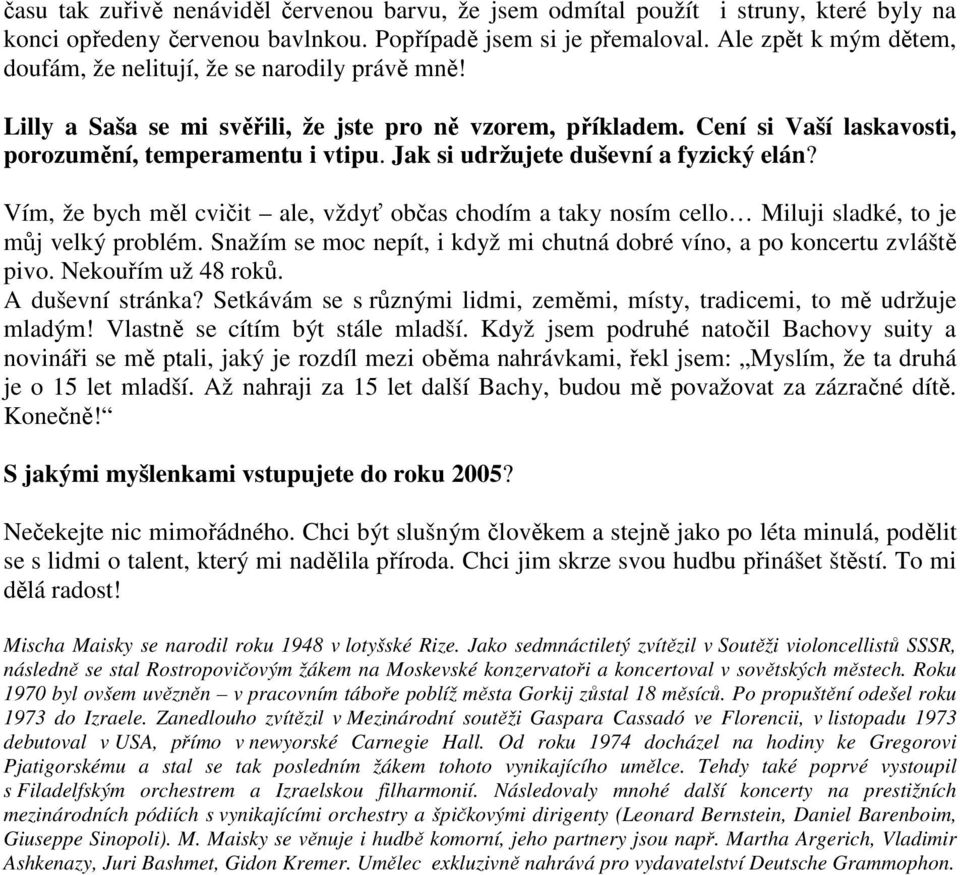 Jak si udržujete duševní a fyzický elán? Vím, že bych měl cvičit ale, vždyť občas chodím a taky nosím cello Miluji sladké, to je můj velký problém.