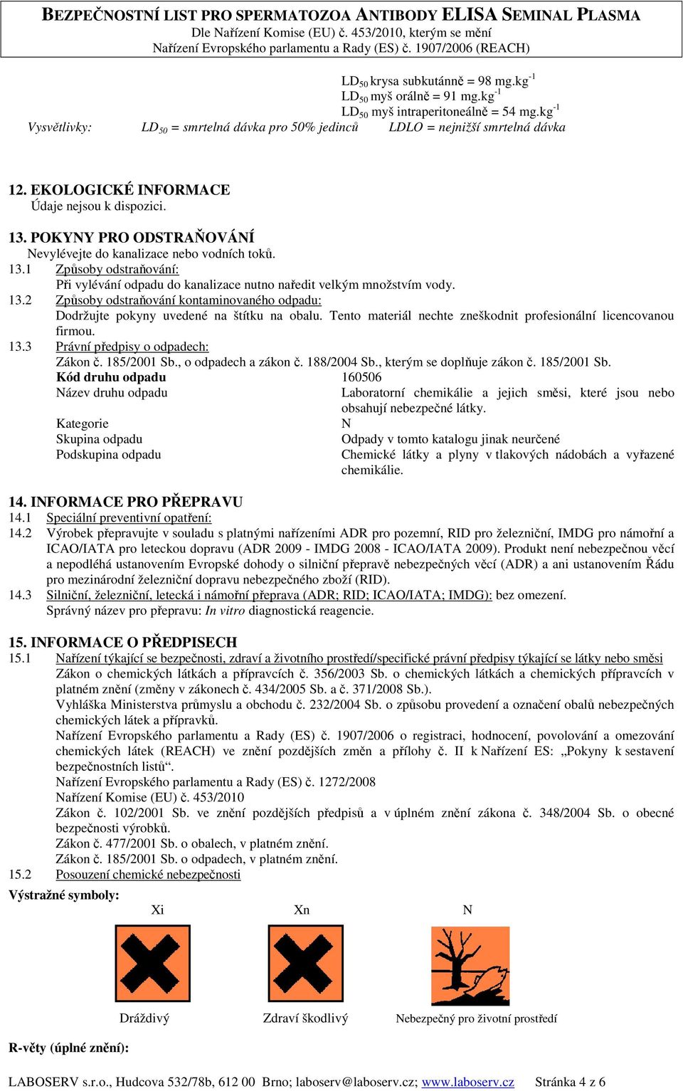 13.2 Způsoby odstraňování kontaminovaného odpadu: Dodržujte pokyny uvedené na štítku na obalu. Tento materiál nechte zneškodnit profesionální licencovanou firmou. 13.