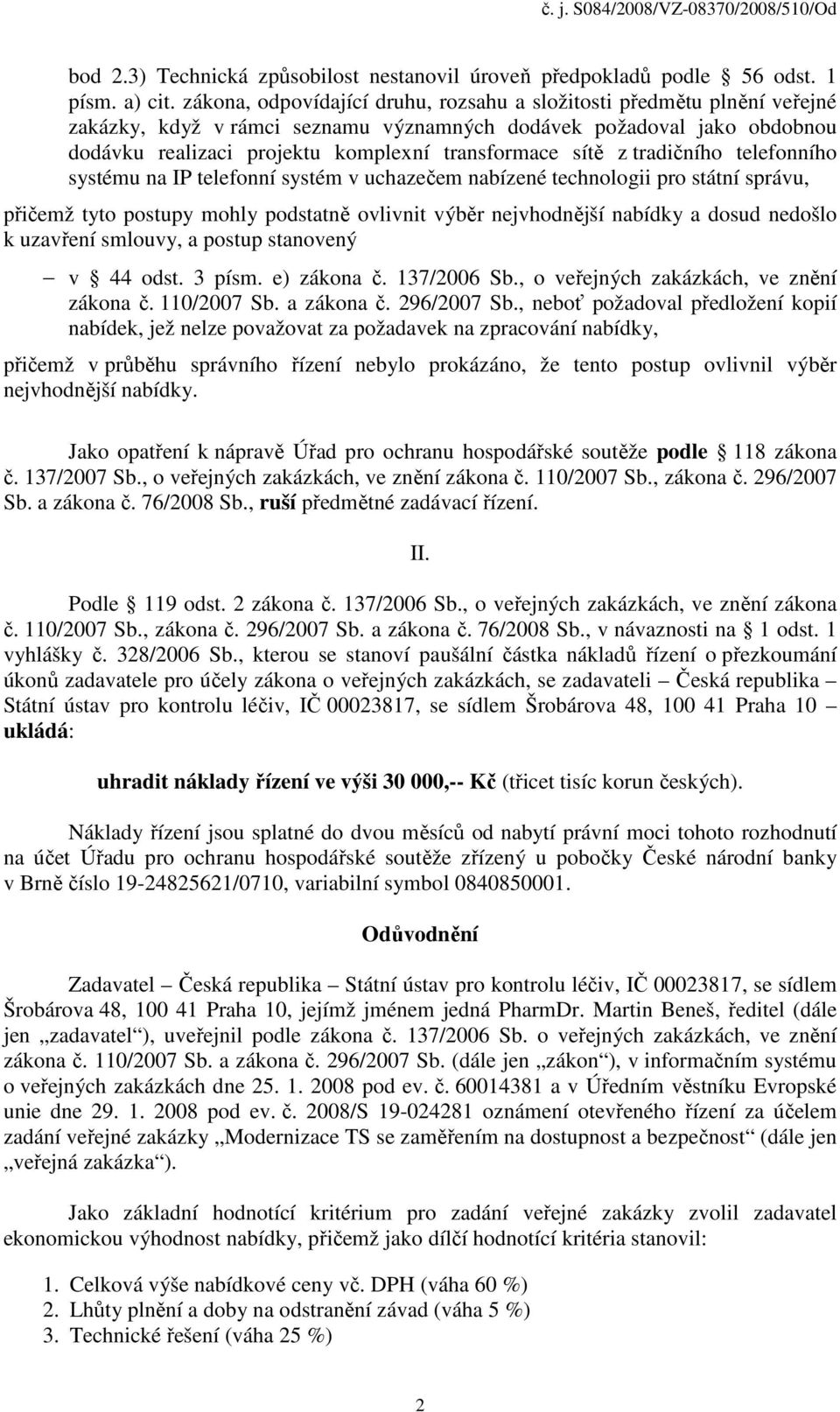 sítě z tradičního telefonního systému na IP telefonní systém v uchazečem nabízené technologii pro státní správu, přičemž tyto postupy mohly podstatně ovlivnit výběr nejvhodnější nabídky a dosud