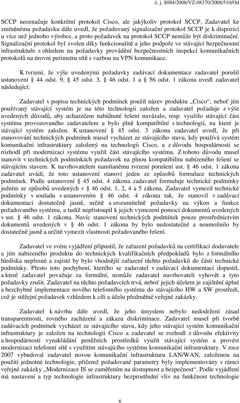 Signalizační protokol byl zvolen díky funkcionalitě a jeho podpoře ve stávající bezpečnostní infrastruktuře s ohledem na požadavky provádění bezpečnostních inspekcí komunikačních protokolů na úrovni