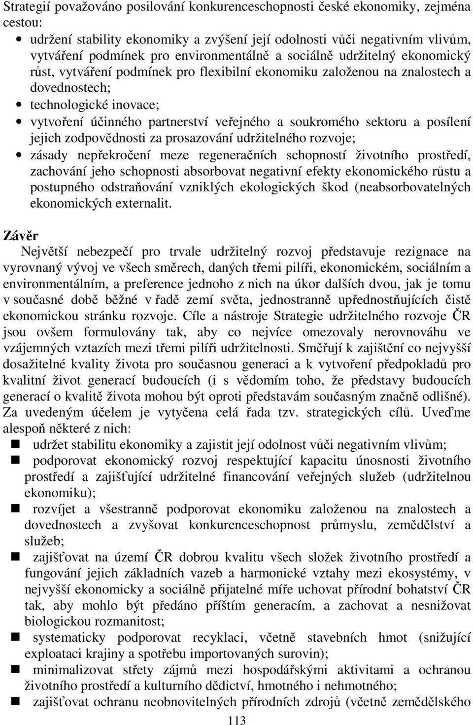 veřejného a soukromého sektoru a posílení jejich zodpovědnosti za prosazování udržitelného rozvoje; zásady nepřekročení meze regeneračních schopností životního prostředí, zachování jeho schopnosti