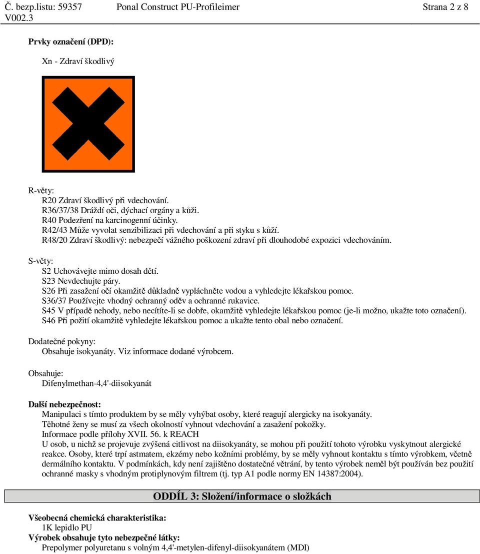 R48/20 Zdraví škodlivý: nebezpe í vážného poškození zdraví p i dlouhodobé expozici vdechováním. S-v ty: S2 Uchovávejte mimo dosah d tí. S23 Nevdechujte páry.
