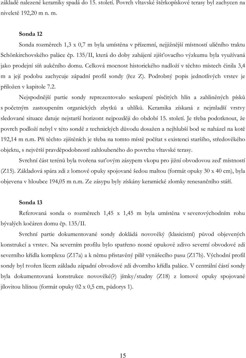 135/II, která do doby zahájení zjišťovacího výzkumu byla využívaná jako prodejní síň aukčního domu.