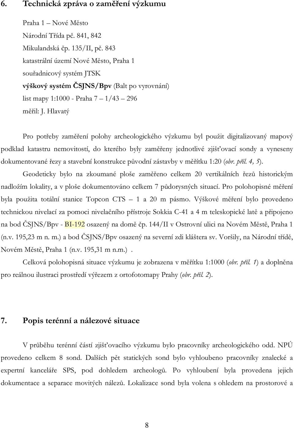 Hlavatý Pro potřeby zaměření polohy archeologického výzkumu byl použit digitalizovaný mapový podklad katastru nemovitostí, do kterého byly zaměřeny jednotlivé zjišťovací sondy a vyneseny