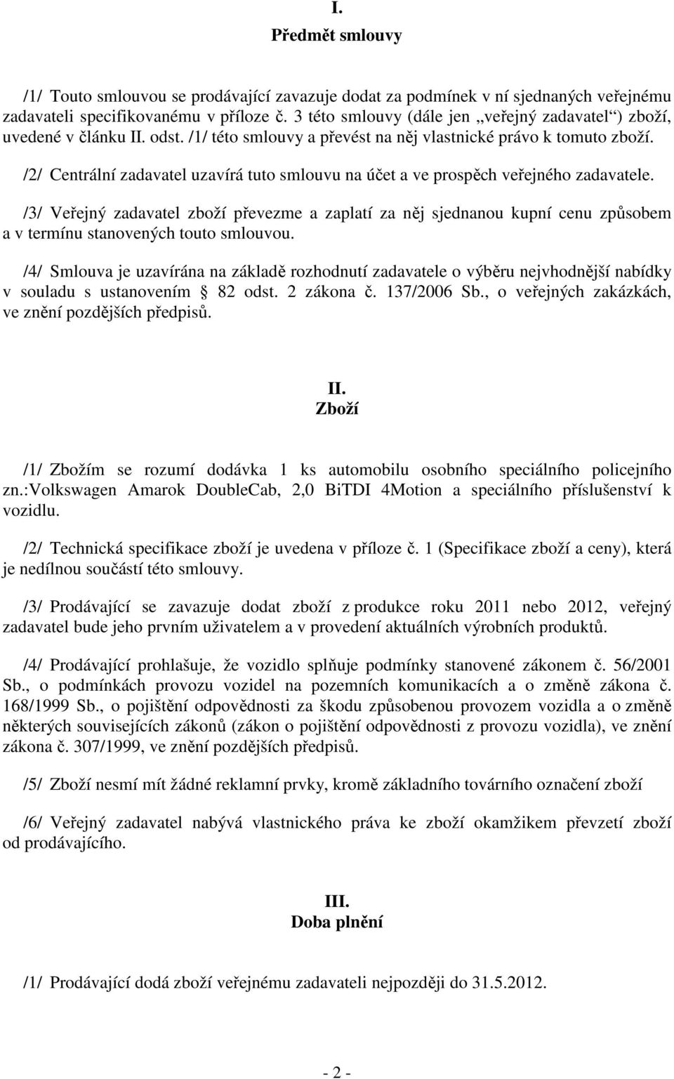 /2/ Centrální zadavatel uzavírá tuto smlouvu na účet a ve prospěch veřejného zadavatele.