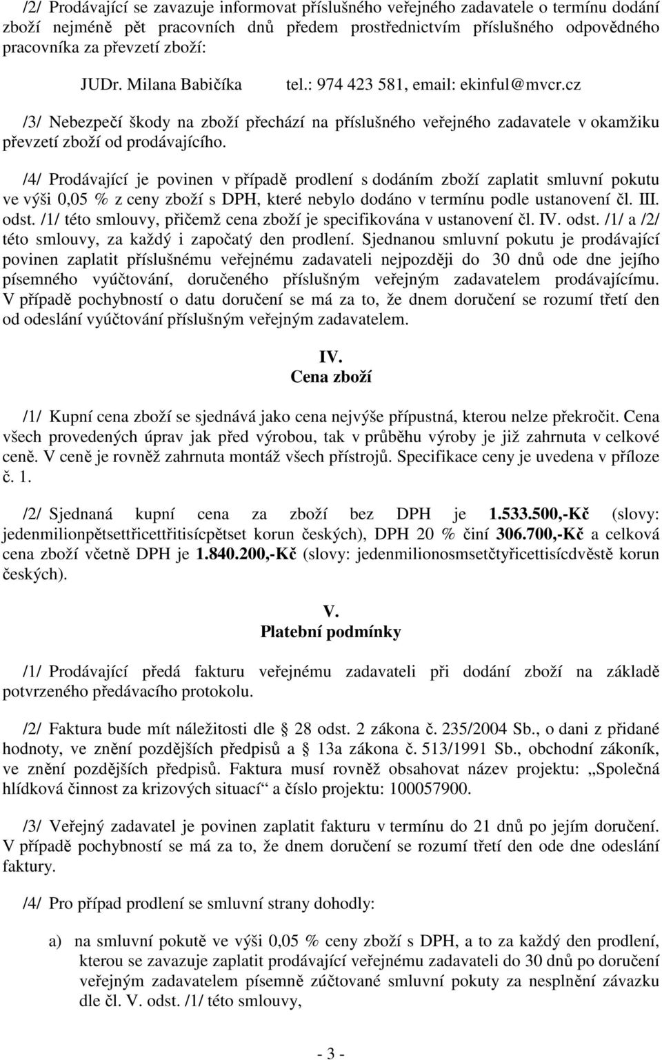 /4/ Prodávající je povinen v případě prodlení s dodáním zboží zaplatit smluvní pokutu ve výši 0,05 % z ceny zboží s DPH, které nebylo dodáno v termínu podle ustanovení čl. III. odst.