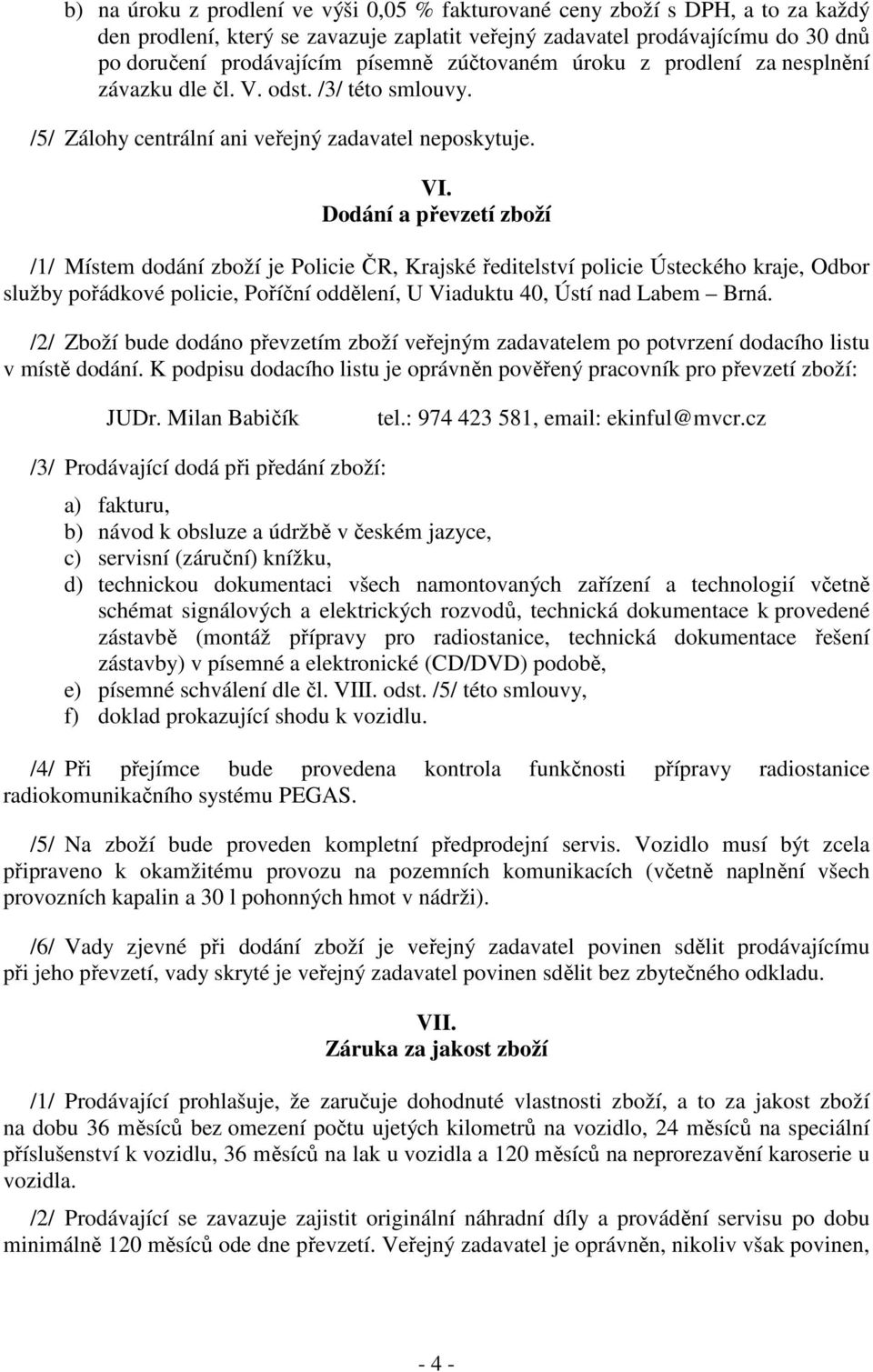 Dodání a převzetí zboží /1/ Místem dodání zboží je Policie ČR, Krajské ředitelství policie Ústeckého kraje, Odbor služby pořádkové policie, Poříční oddělení, U Viaduktu 40, Ústí nad Labem Brná.