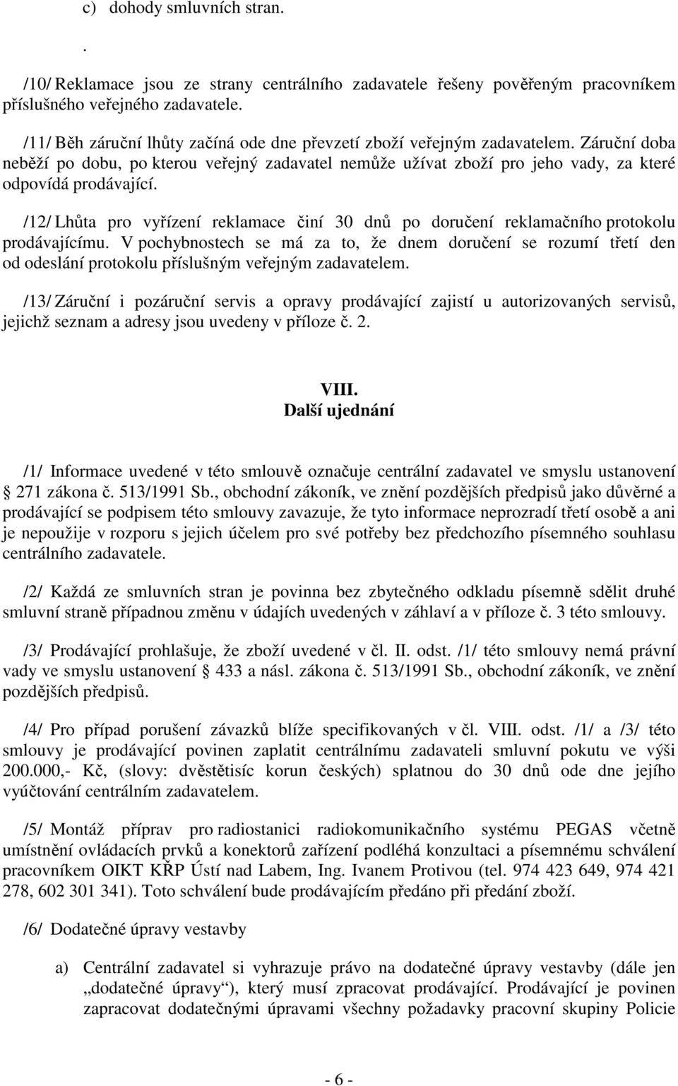 /12/ Lhůta pro vyřízení reklamace činí 30 dnů po doručení reklamačního protokolu prodávajícímu.