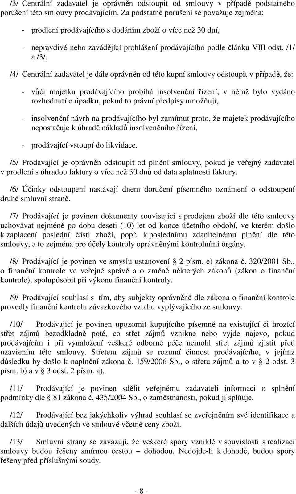 /4/ Centrální zadavatel je dále oprávněn od této kupní smlouvy odstoupit v případě, že: - vůči majetku prodávajícího probíhá insolvenční řízení, v němž bylo vydáno rozhodnutí o úpadku, pokud to