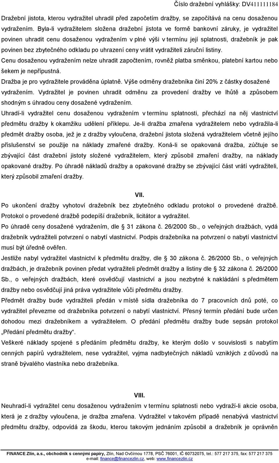 zbytečného odkladu po uhrazení ceny vrátit vydražiteli záruční listiny. Cenu dosaženou vydražením nelze uhradit započtením, rovněž platba směnkou, platební kartou nebo šekem je nepřípustná.