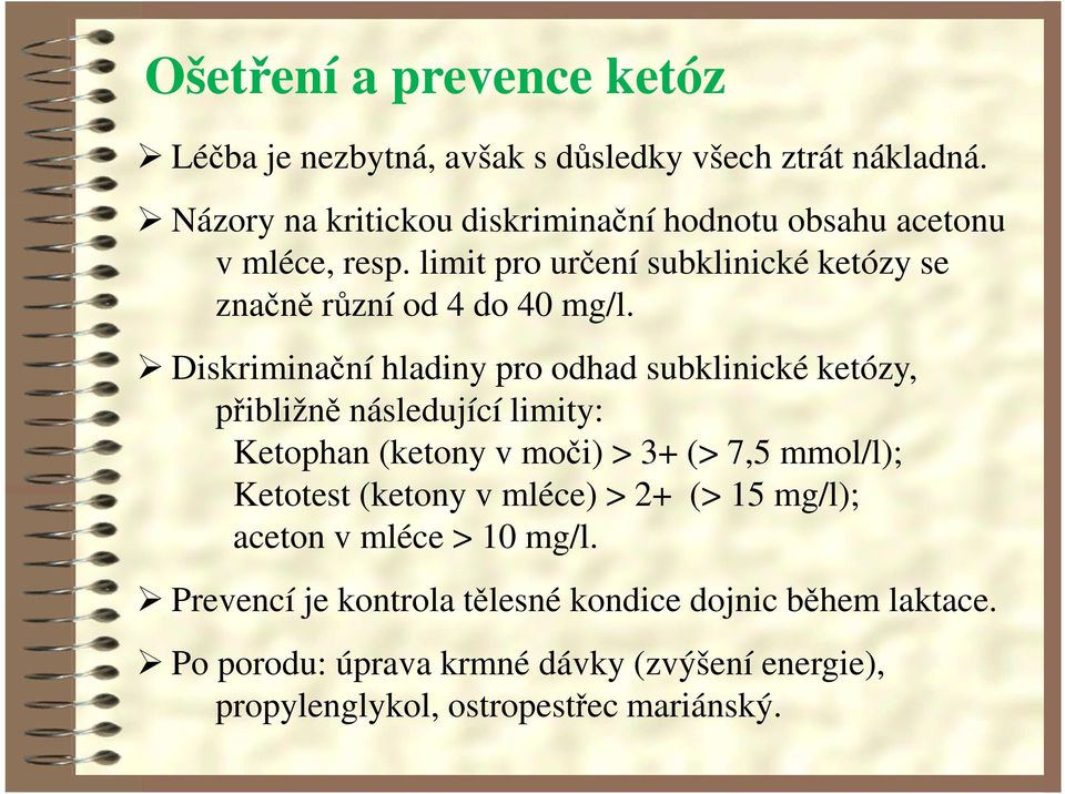 Diskriminační hladiny pro odhad subklinické ketózy, přibližně následující limity: Ketophan (ketony v moči) > 3+ (> 7,5 mmol/l); Ketotest