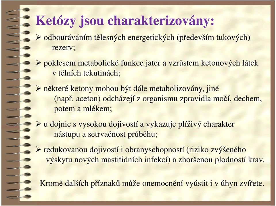 aceton) odcházejí z organismu zpravidla močí, dechem, potem a mlékem; u dojnic s vysokou dojivostí a vykazuje plíživý charakter nástupu a