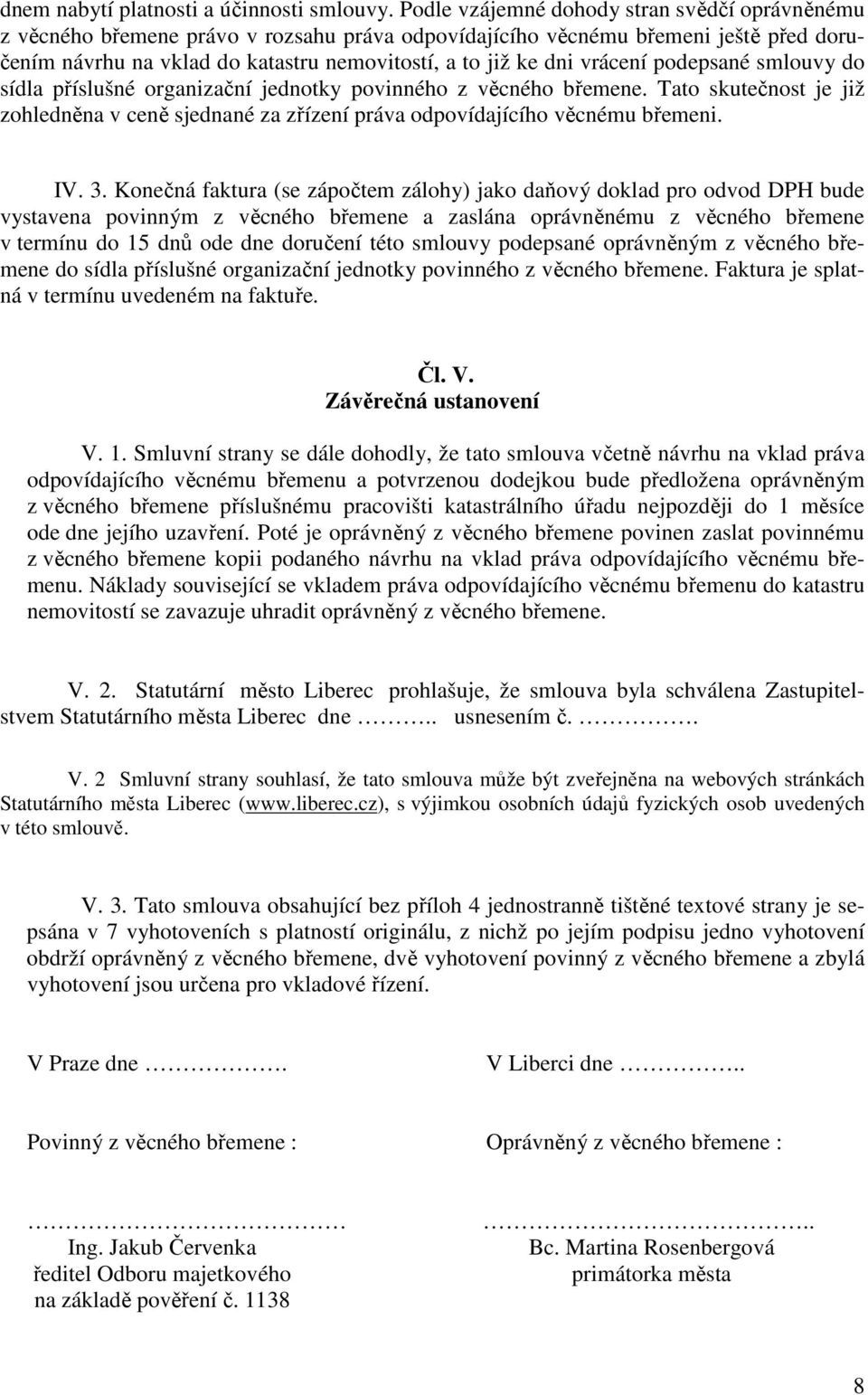 vrácení podepsané smlouvy do sídla příslušné organizační jednotky povinného z věcného břemene. Tato skutečnost je již zohledněna v ceně sjednané za zřízení práva odpovídajícího věcnému břemeni. IV. 3.