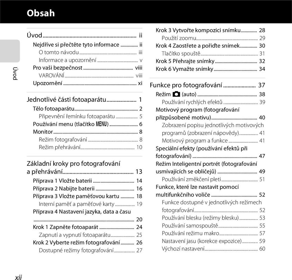 .. 10 Základní kroky pro fotografování a přehrávání... 13 Příprava 1 Vložte baterii... 14 Příprava 2 Nabijte baterii... 16 Příprava 3 Vložte paměťovou kartu... 18 Interní paměť a paměťové karty.