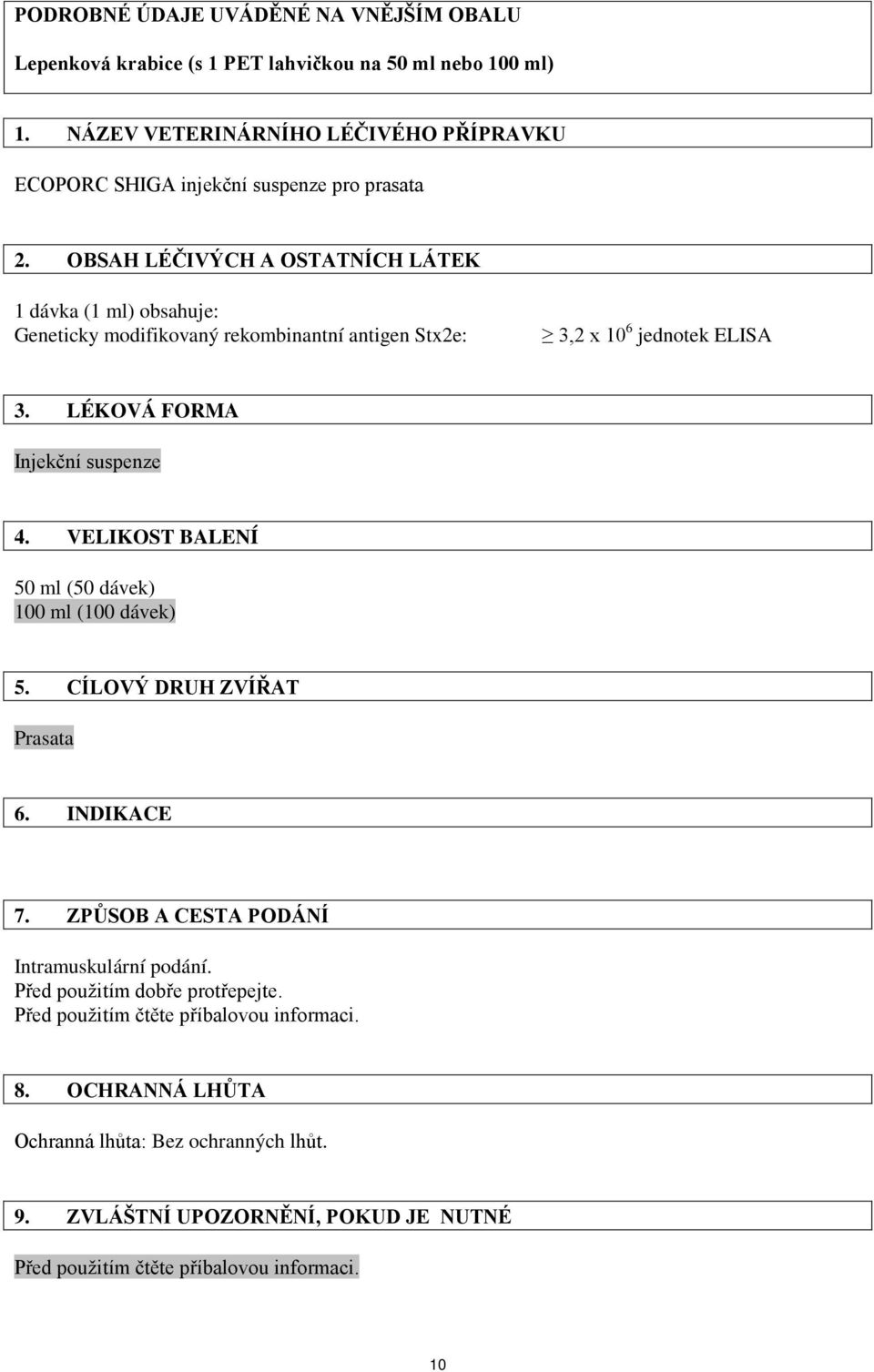 OBSAH LÉČIVÝCH A OSTATNÍCH LÁTEK 1 dávka (1 ml) obsahuje: Geneticky modifikovaný rekombinantní antigen Stx2e: 3,2 x 10 6 jednotek ELISA 3. LÉKOVÁ FORMA Injekční suspenze 4.