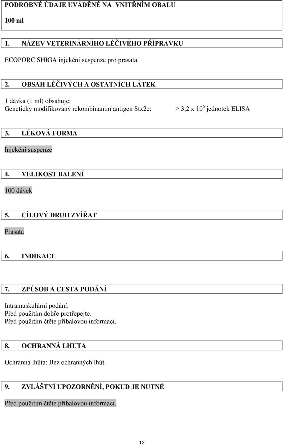 LÉKOVÁ FORMA Injekční suspenze 4. VELIKOST BALENÍ 100 dávek 5. CÍLOVÝ DRUH ZVÍŘAT Prasata 6. INDIKACE 7. ZPŮSOB A CESTA PODÁNÍ Intramuskulární podání.