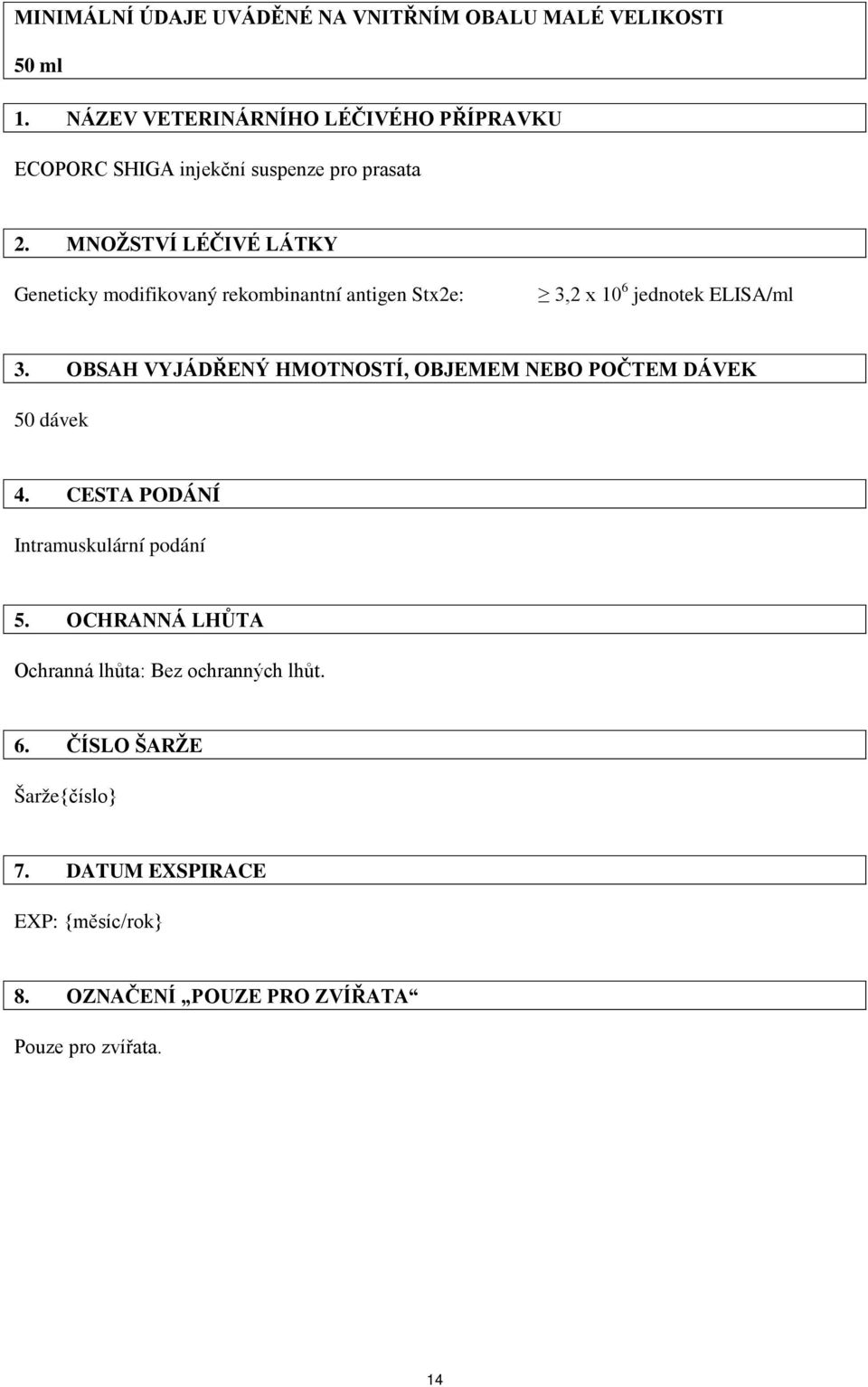 MNOŽSTVÍ LÉČIVÉ LÁTKY Geneticky modifikovaný rekombinantní antigen Stx2e: 3,2 x 10 6 jednotek ELISA/ml 3.