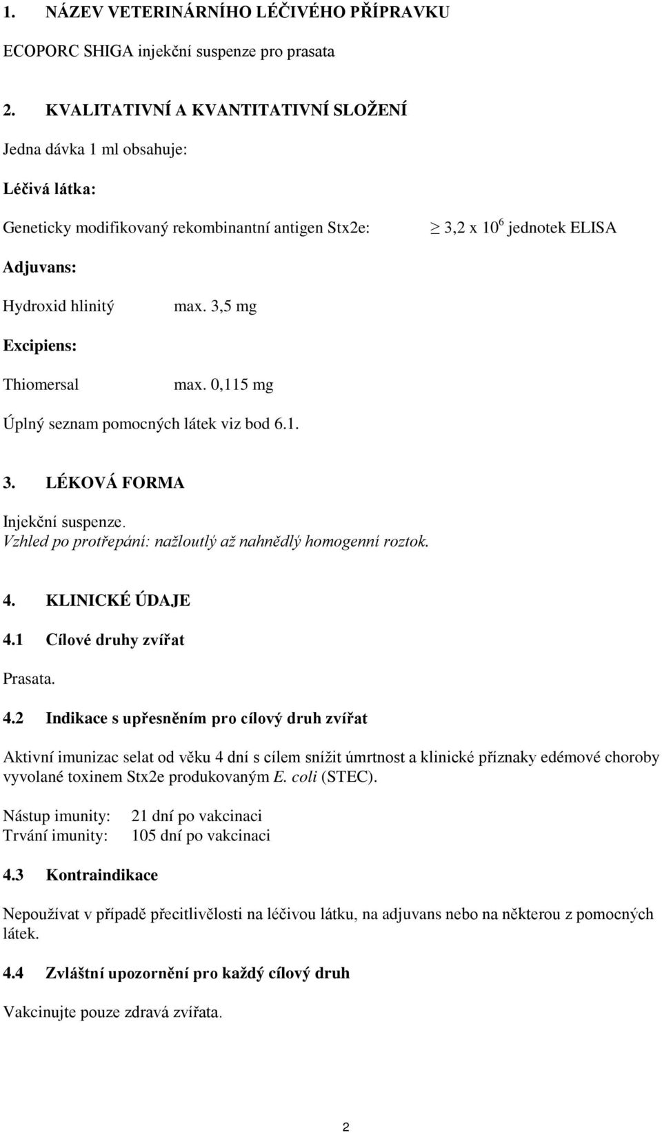 3,5 mg Excipiens: Thiomersal max. 0,115 mg Úplný seznam pomocných látek viz bod 6.1. 3. LÉKOVÁ FORMA Injekční suspenze. Vzhled po protřepání: nažloutlý až nahnědlý homogenní roztok. 4.