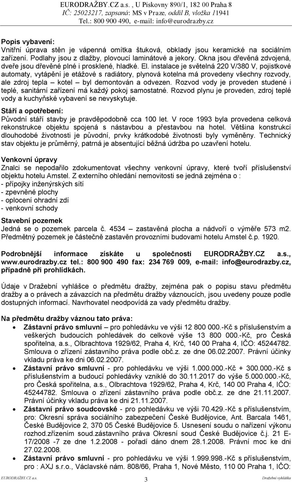 instalace je světelná 220 V/380 V, pojistkové automaty, vytápění je etáţové s radiátory, plynová kotelna má provedeny všechny rozvody, ale zdroj tepla kotel byl demontován a odvezen.