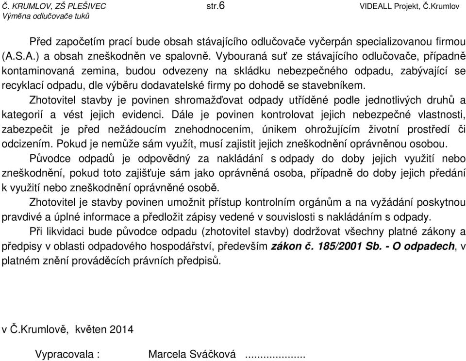 stavebníkem. Zhotovitel stavby je povinen shromažďovat odpady utříděné podle jednotlivých druhů a kategorií a vést jejich evidenci.