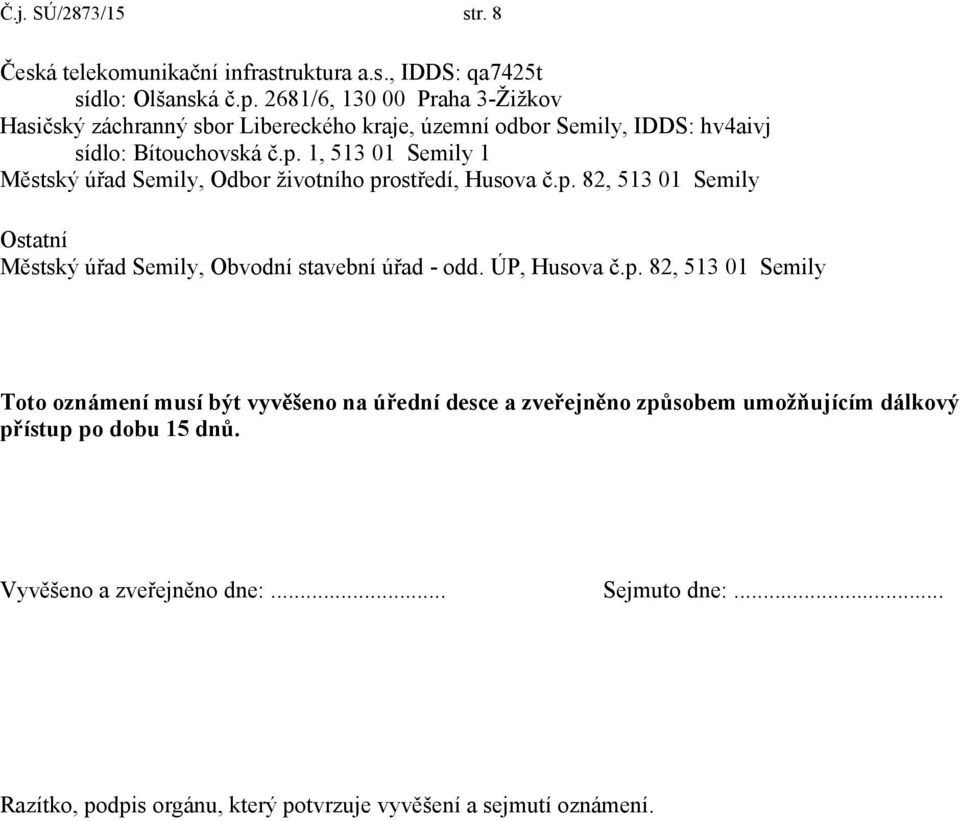 1, 513 01 Semily 1 Městský úřad Semily, Odbor životního prostředí, Husova č.p. 82, 513 01 Semily Ostatní Městský úřad Semily, Obvodní stavební úřad - odd.