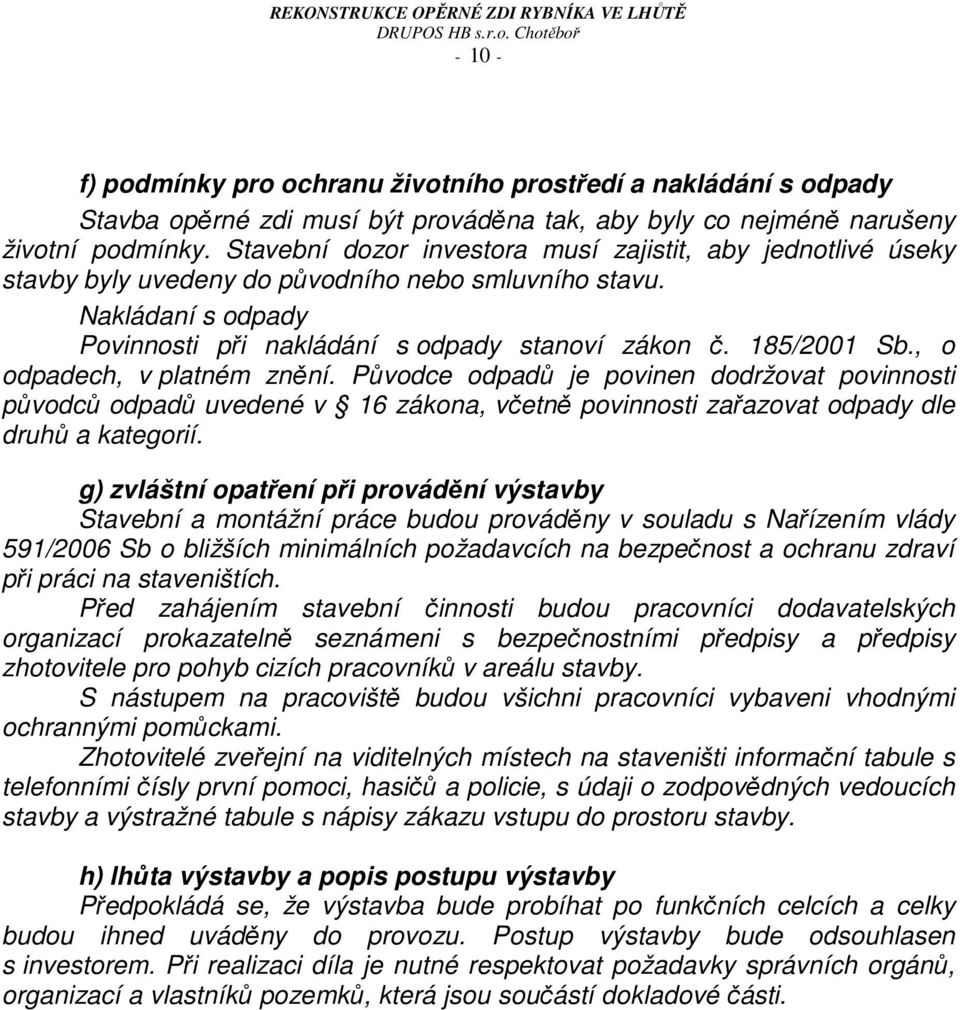 , o odpadech, v platném znění. Původce odpadů je povinen dodržovat povinnosti původců odpadů uvedené v 16 zákona, včetně povinnosti zařazovat odpady dle druhů a kategorií.