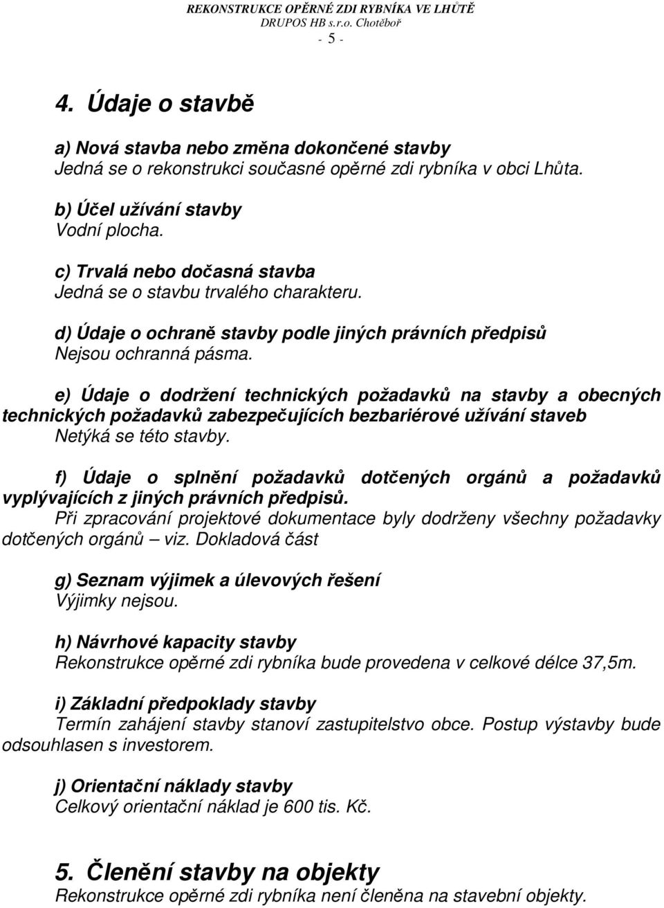 e) Údaje o dodržení technických požadavků na stavby a obecných technických požadavků zabezpečujících bezbariérové užívání staveb Netýká se této stavby.