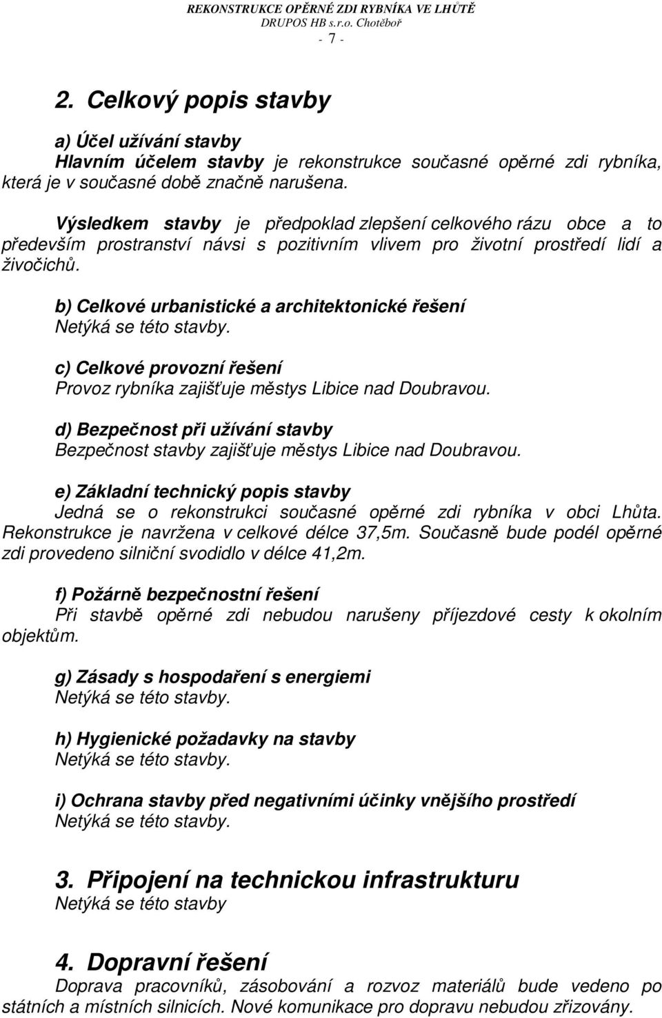 b) Celkové urbanistické a architektonické řešení Netýká se této stavby. c) Celkové provozní řešení Provoz rybníka zajišťuje městys Libice nad Doubravou.