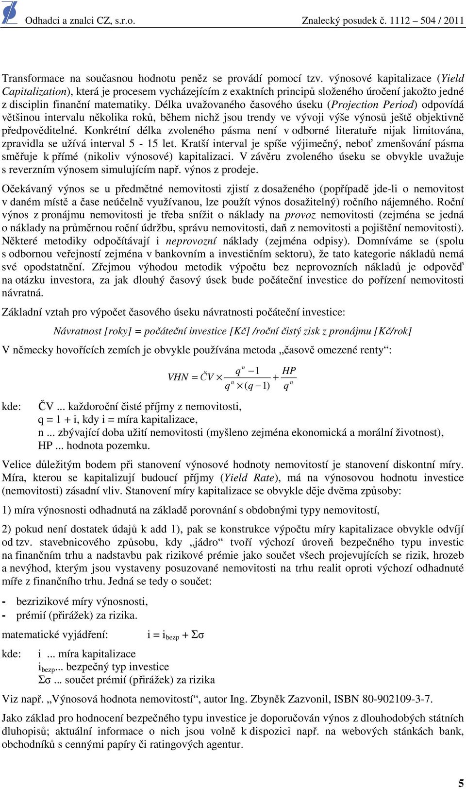 Délka uvažovaného časového úseku (Projection Period) odpovídá většinou intervalu několika roků, během nichž jsou trendy ve vývoji výše výnosů ještě objektivně předpověditelné.