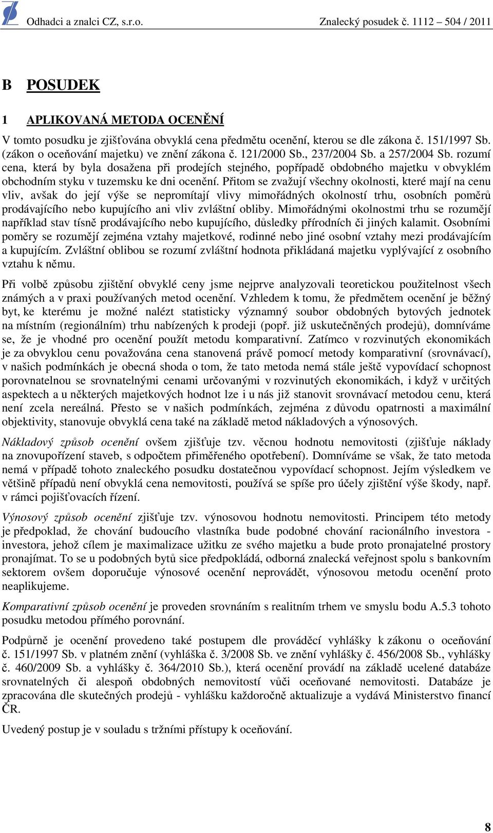 Přitom se zvažují všechny okolnosti, které mají na cenu vliv, avšak do její výše se nepromítají vlivy mimořádných okolností trhu, osobních poměrů prodávajícího nebo kupujícího ani vliv zvláštní