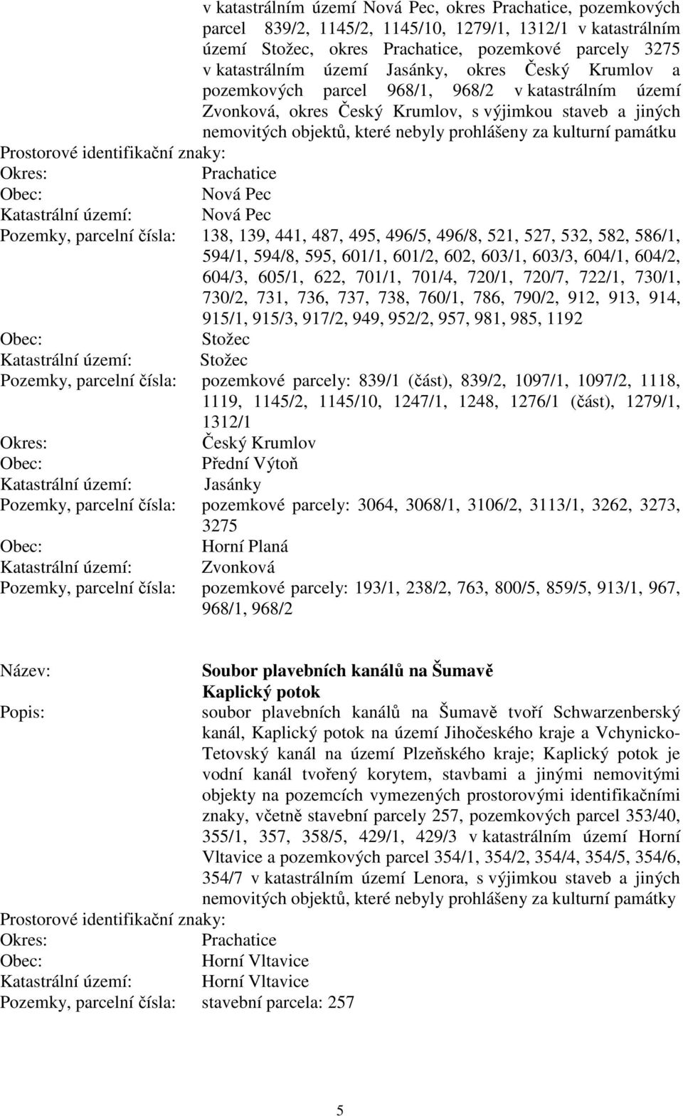 památku Prachatice Nová Pec Katastrální území: Nová Pec Pozemky, parcelní čísla: 138, 139, 441, 487, 495, 496/5, 496/8, 521, 527, 532, 582, 586/1, 594/1, 594/8, 595, 601/1, 601/2, 602, 603/1, 603/3,