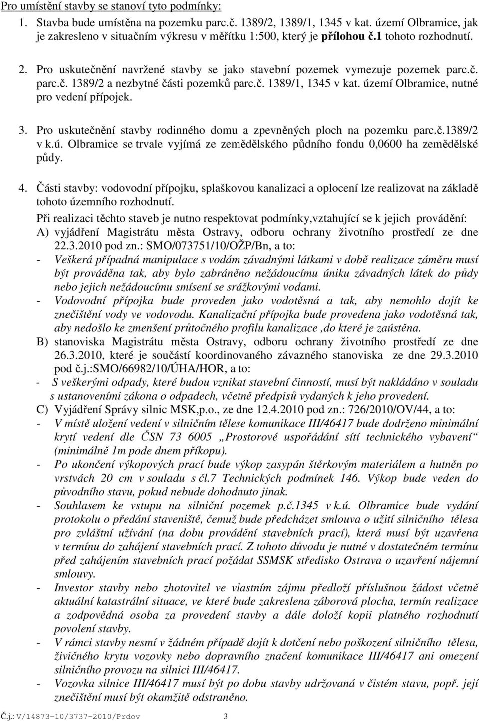 č. 1389/1, 1345 v kat. území Olbramice, nutné pro vedení přípojek. 3. Pro uskutečnění stavby rodinného domu a zpevněných ploch na pozemku parc.č.1389/2 v k.ú. Olbramice se trvale vyjímá ze zemědělského půdního fondu 0,0600 ha zemědělské půdy.