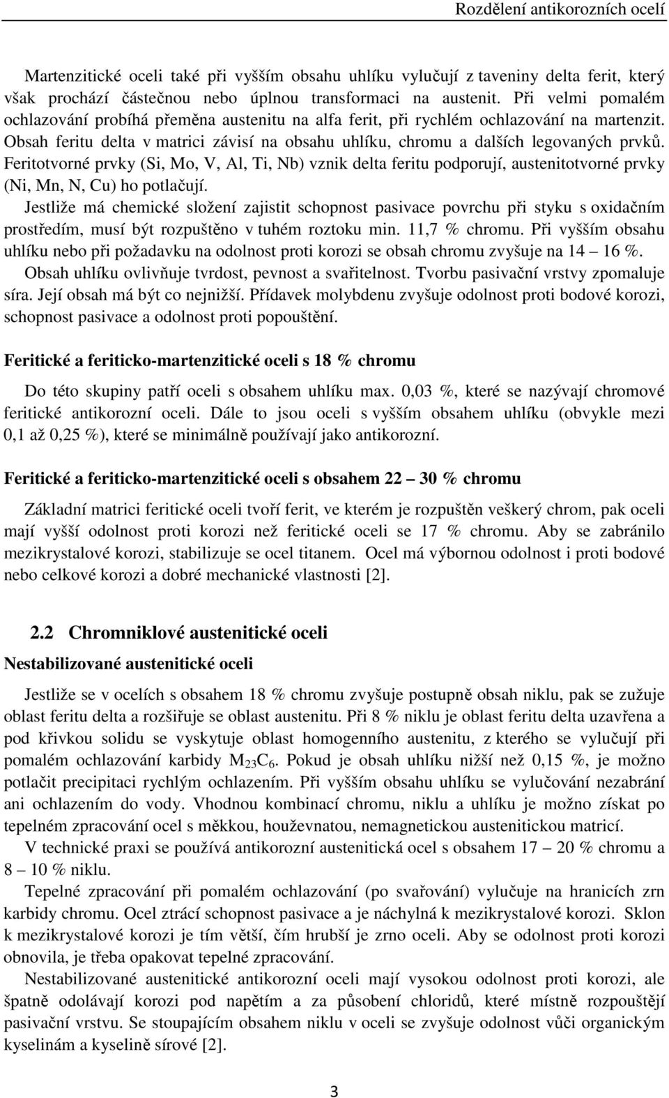 Feritotvorné prvky (Si, Mo, V, Al, Ti, Nb) vznik delta feritu podporují, austenitotvorné prvky (Ni, Mn, N, Cu) ho potlačují.