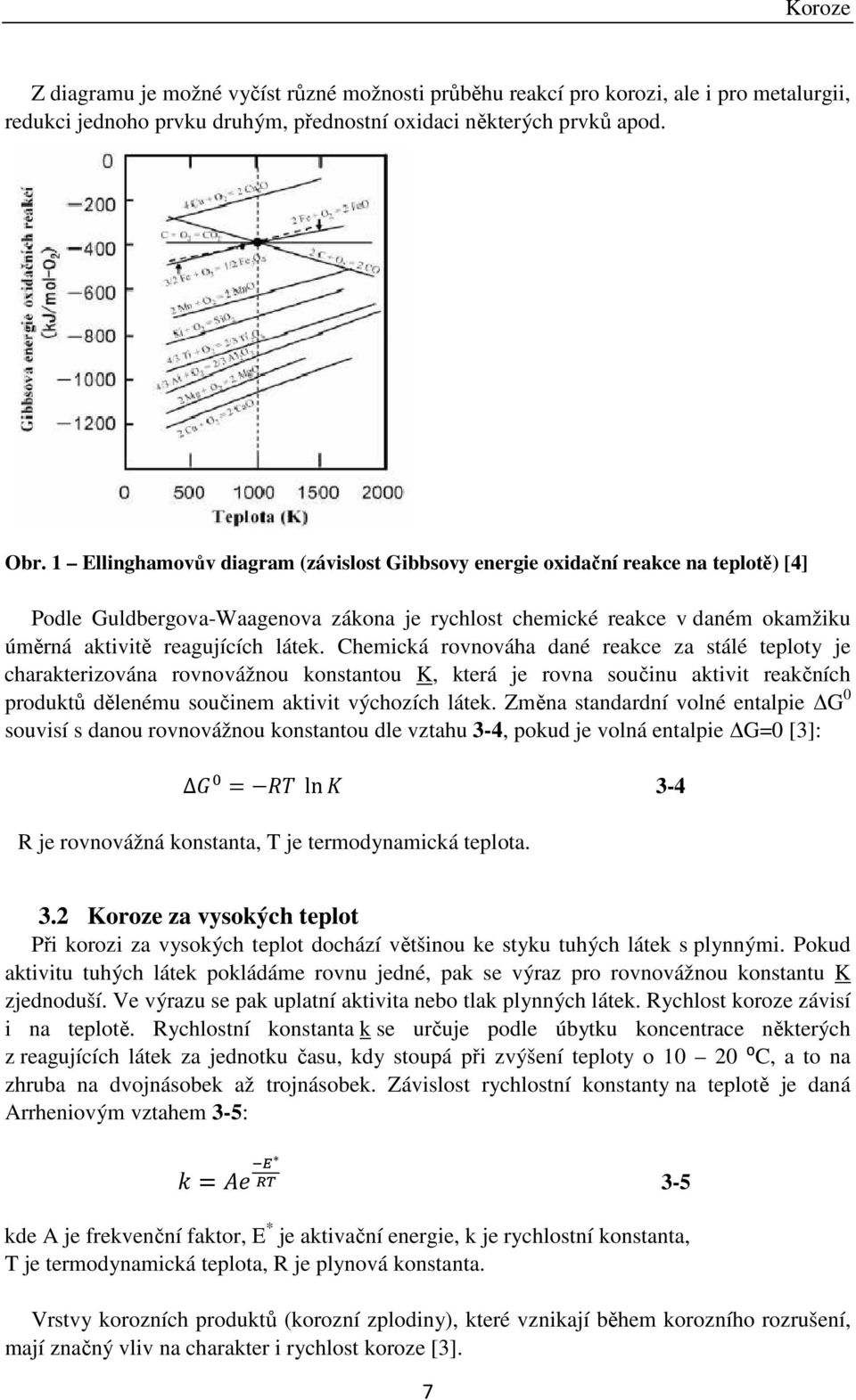 Chemická rovnováha dané reakce za stálé teploty je charakterizována rovnovážnou konstantou K, která je rovna součinu aktivit reakčních produktů dělenému součinem aktivit výchozích látek.