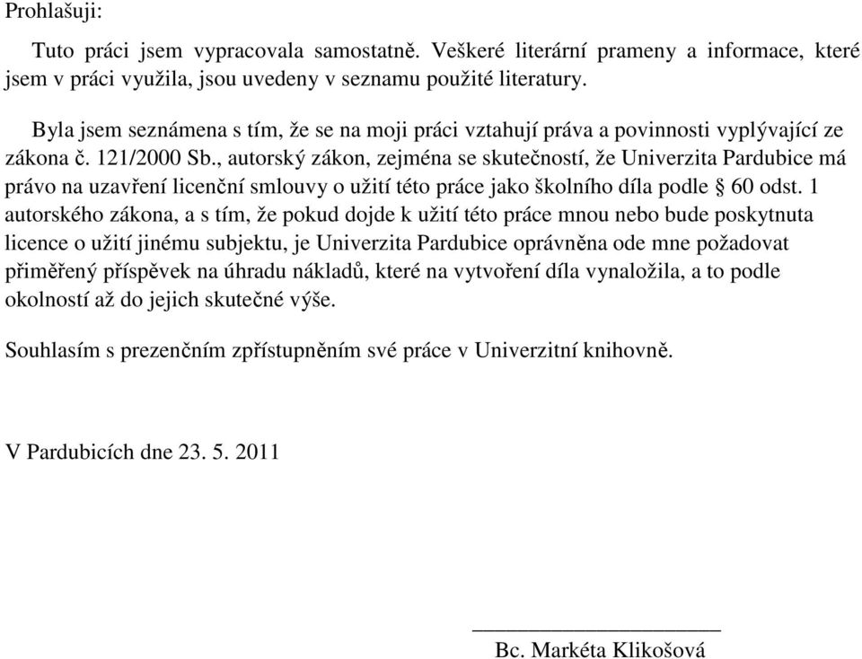 , autorský zákon, zejména se skutečností, že Univerzita Pardubice má právo na uzavření licenční smlouvy o užití této práce jako školního díla podle 60 odst.