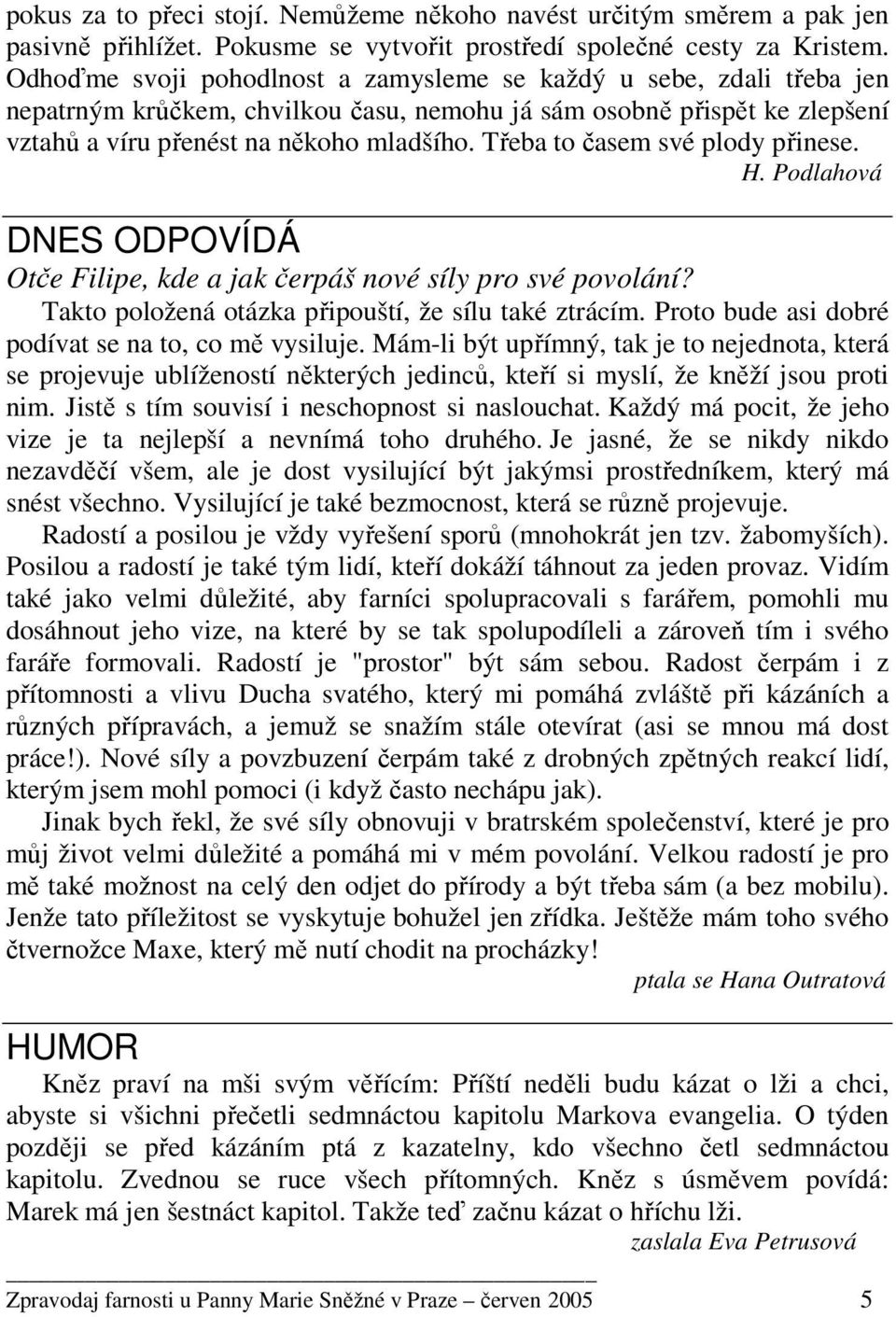 Třeba to časem své plody přinese. H. Podlahová DNES ODPOVÍDÁ Otče Filipe, kde a jak čerpáš nové síly pro své povolání? Takto položená otázka připouští, že sílu také ztrácím.