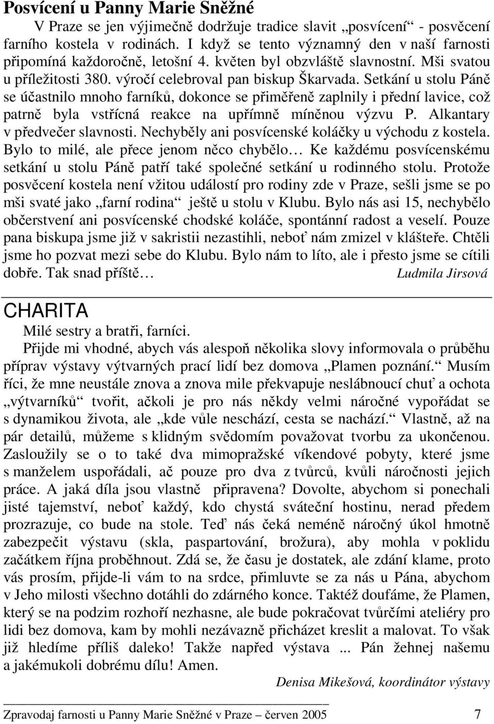 Setkání u stolu Páně se účastnilo mnoho farníků, dokonce se přiměřeně zaplnily i přední lavice, což patrně byla vstřícná reakce na upřímně míněnou výzvu P. Alkantary v předvečer slavnosti.