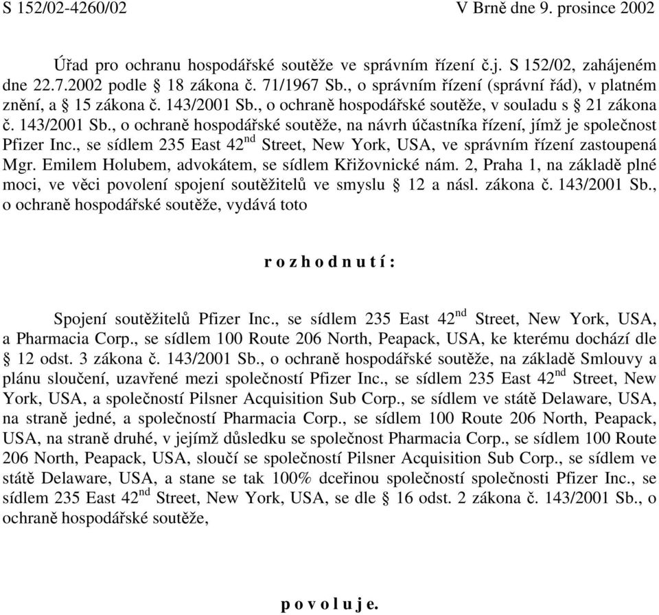 , se sídlem 235 East 42 nd Street, New York, USA, ve správním řízení zastoupená Mgr. Emilem Holubem, advokátem, se sídlem Křižovnické nám.