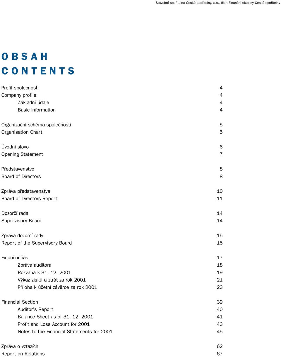 é spofiitelny, a.s., ãlen Finanãní skupiny âeské spofiitelny OBSAH CONTENTS Profil spoleãnosti 4 Company profile 4 Základní údaje 4 Basic information 4 Organizaãní schéma spoleãnosti 5 Organisation