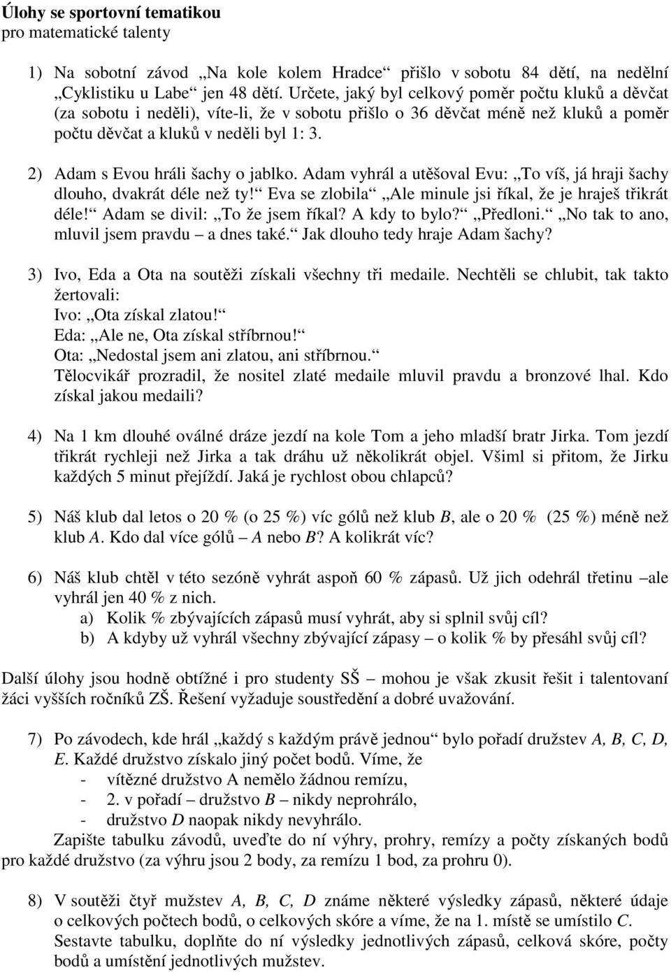 2) Adam s Evou hráli šachy o jablko. Adam vyhrál a utěšoval Evu: To víš, já hraji šachy dlouho, dvakrát déle než ty! Eva se zlobila Ale minule jsi říkal, že je hraješ třikrát déle!